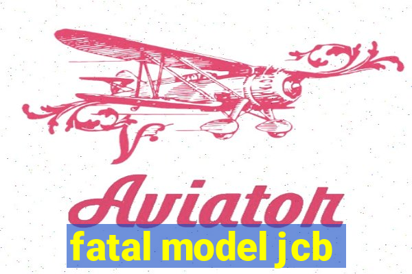 fatal model jcb